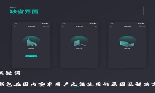 和关键词

TP钱包在国内安卓用户无法使用的原因及解决方案