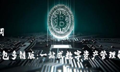 与关键词

kcash钱包多链版：一站式数字资产管理解决方案