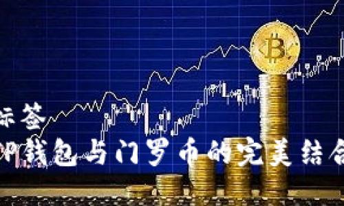 标签  
TP钱包与门罗币的完美结合