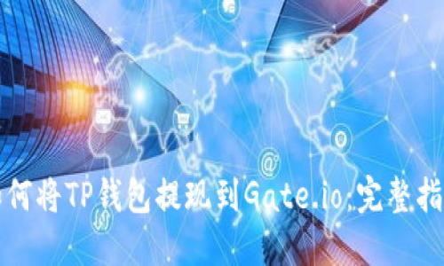 如何将TP钱包提现到Gate.io：完整指南