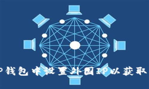 如何在TP钱包中设置外国IP以获取更多功能
