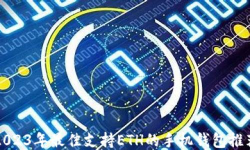 
2023年最佳支持ETH的手机钱包推荐