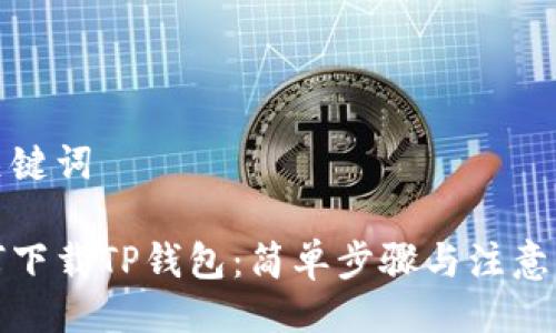 与关键词

如何下载TP钱包：简单步骤与注意事项