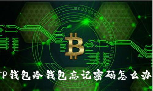 :
TP钱包冷钱包忘记密码怎么办？