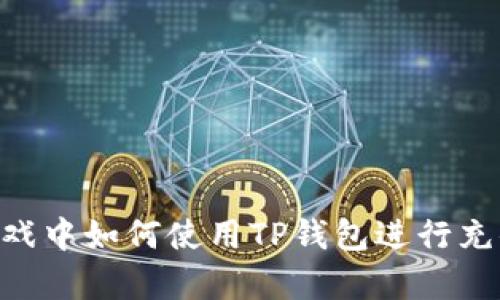 传奇4游戏中如何使用TP钱包进行充值与交易