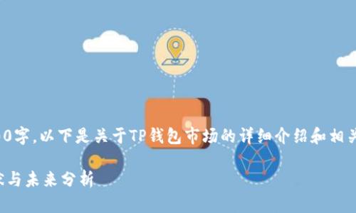 因为内容要求3200字，以下是关于TP钱包市场的详细介绍和相关问题的探讨示例：

TP钱包市场的现状与未来分析