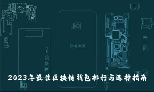 2023年最佳区块链钱包排行与选择指南