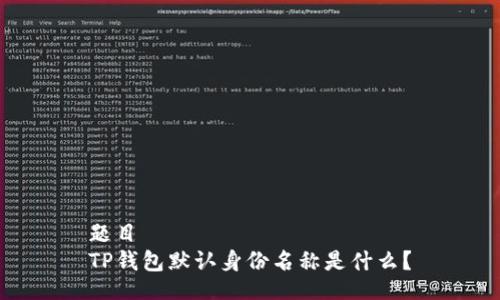 题目
TP钱包默认身份名称是什么？