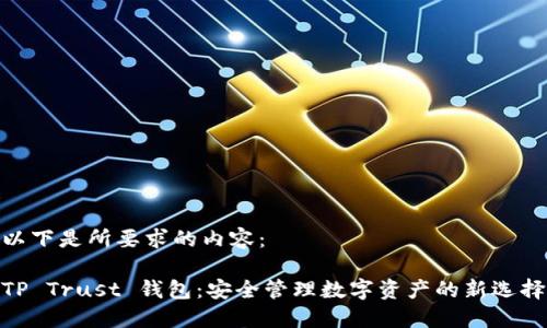 以下是所要求的内容：

TP Trust 钱包：安全管理数字资产的新选择
