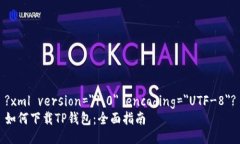 ?xml version=＂1.0＂ encoding=＂UTF-8＂?如何下载TP钱包