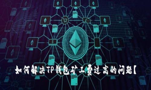 如何解决TP钱包矿工费过高的问题？