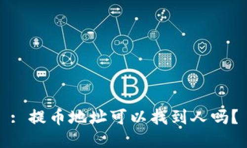 : 提币地址可以找到人吗？