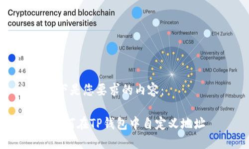 以下是您要求的内容：

 如何在TP钱包中自定义地址