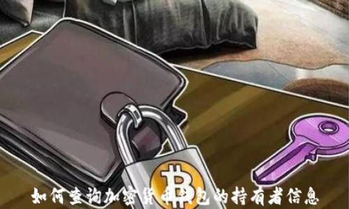 
如何查询加密货币钱包的持有者信息