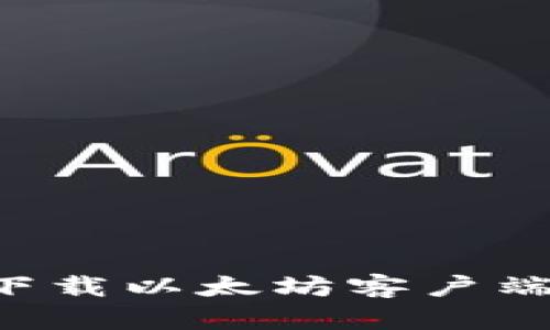 如何快速下载以太坊客户端：完整指南