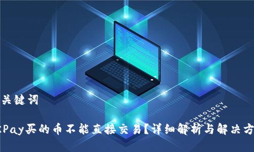 和关键词

OKPay买的币不能直接交易？详细解析与解决方案